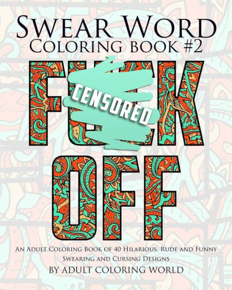 Swear Word Coloring Book #2: An Adult Coloring Book Of 40 Hilarious, Rude And Funny Swearing And Cursing Designs (Coloring Book Funny Gift Ideas)