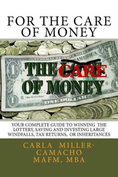For The Care Of Money: Your Complete Guide To Winning The Lottery, Saving And Investing Large Windfalls, Tax Returns, Or Inheritances