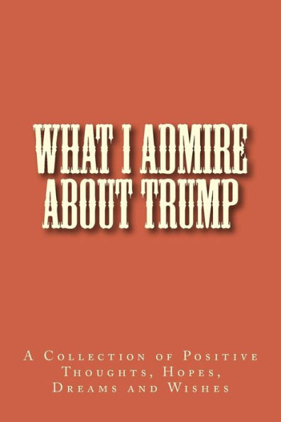 What I Admire About Trump