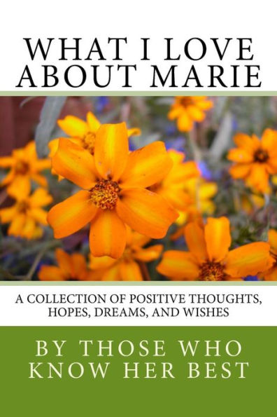 What I Love About Marie: A Collection Of Positive Thoughts, Hopes, Dreams, And Wishes
