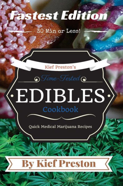 Kief Preston's Time-Tested Fastest Edibles Cookbook: Quick Medical Marijuana Recipes - 30 Minutes Or Less (Kief Preston's Time-Tested Edibles Cookbook)