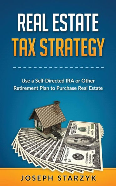 Real Estate Tax Strategy: Use A Self-Directed Ira Or Other Retirement Plan To Purchase Real Estate