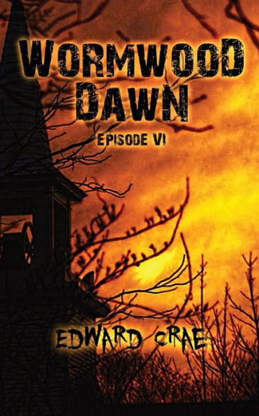 Wormwood Dawn: Episode Vi: An Apocalyptic Serial