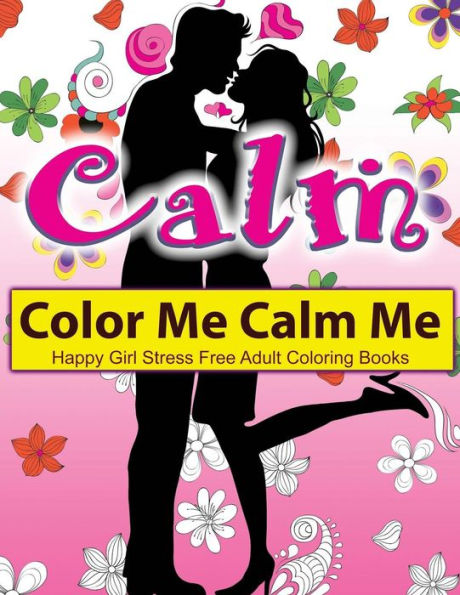 Color Me Calm Me: Happy Girl Stress Free Adult Coloring Books: Extra: Pdf Download Onto Your Computer For Easy Printout...