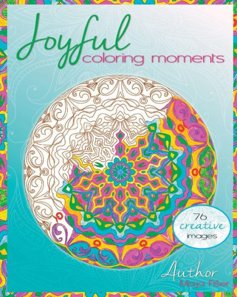 Joyful Coloring Moments: Wonderful Images And Mandalas To Color Alone Or With Friends!