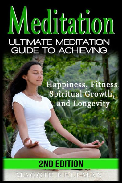 Meditation: Ultimate Meditation Guide To Achieving - Happiness, Fitness, Spiritual Growth, And Longevity (Healthy Lifestyle, Natural Healing, Energy Healing, Holistic, Zen, Buddhism, Spiritual Health)
