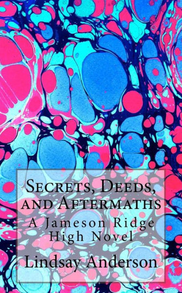 Secrets, Deeds, And Aftermaths: A Jameson Ridge High Novel