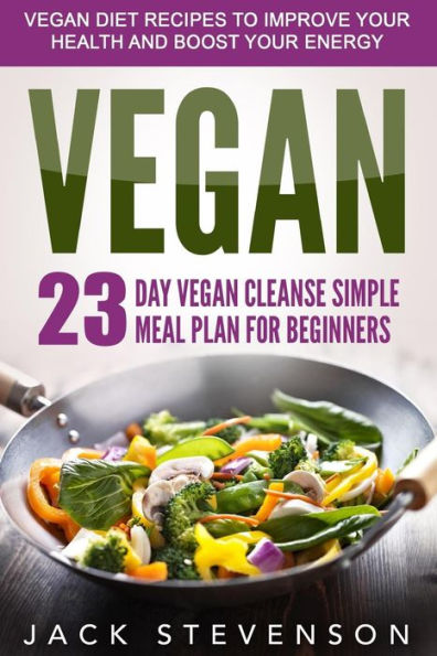 Vegan Smart: 23-Day Vegan Cleanse Simple Meal Plan For Beginners (Foundation Recipe Book For Vegan Vitamins, Kitchen Cooking, Diet, Quick Fix And Easy Up Snacks, Nutrition Food, Weight Loss)