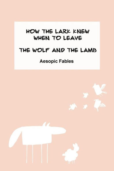 How The Lark Knew When To Leave & The Wolf And The Lamb: Aesopic Fables (Fables From The Aesopic Tradition)