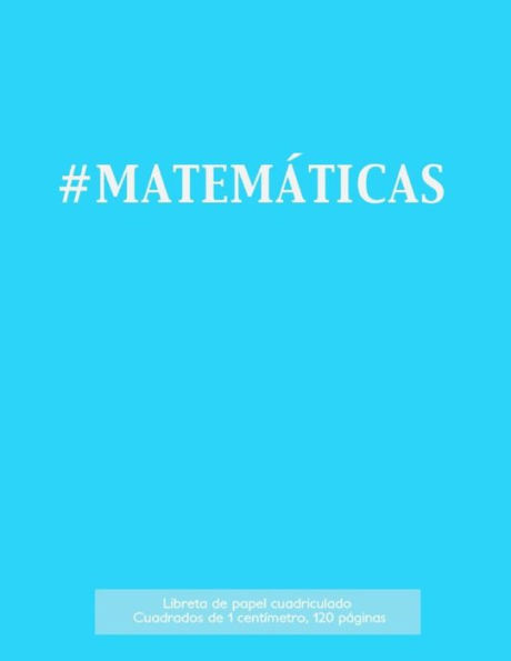 #Matem?ticas Libreta De Papel Cuadriculado, Cuadrados De 1 Cent?metro, 120 P?ginas: Libreta 21,59 X 27,94 Cm, Perfecta Para La Asignatura De ... O Incluso Como Diario. (Spanish Edition)