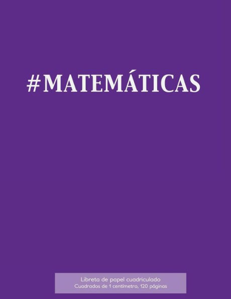 #Matem?ticas Libreta De Papel Cuadriculado, Cuadrados De 1 Cent?metro, 120 P?ginas: Libreta 21,59 X 27,94 Cm, Perfecta Para La Asignatura De ... Composiciones O Incluso Como Diario.