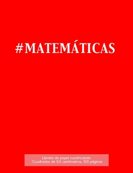 #Matem?ticas Libreta De Papel Cuadriculado, Cuadrados De 0,5 Cent?metros, 120 P?ginas: Libreta 21,59 X 27,94 Cm, Perfecta Para La Asignatura De ... O Incluso Como Diario. (Spanish Edition) - 9781523406883