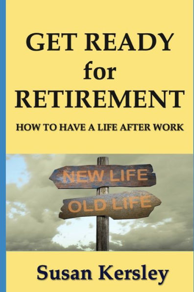 Get Ready For Retirement: How To Have A Life After Work (Retirement Books)