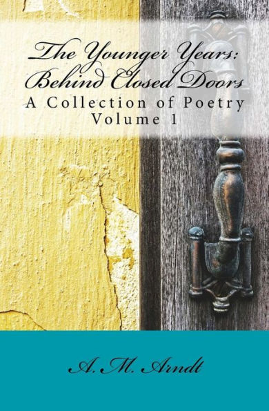 The Younger Years: Behind Closed Doors (A Collection Of Poetry)