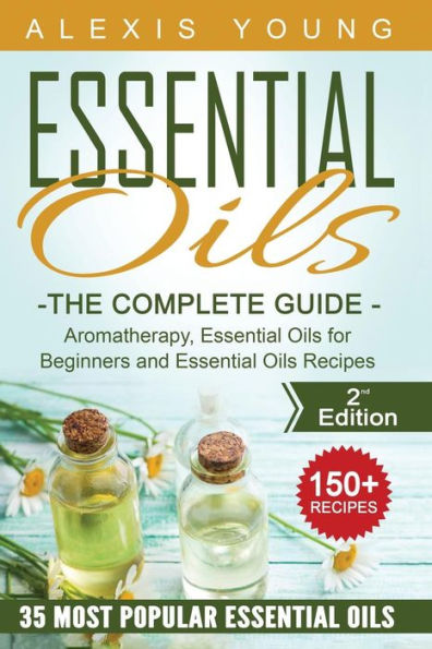Essential Oils For Beginners: The Complete Guide: Aromatherapy, Essential Oils, And Essential Oils Recipes