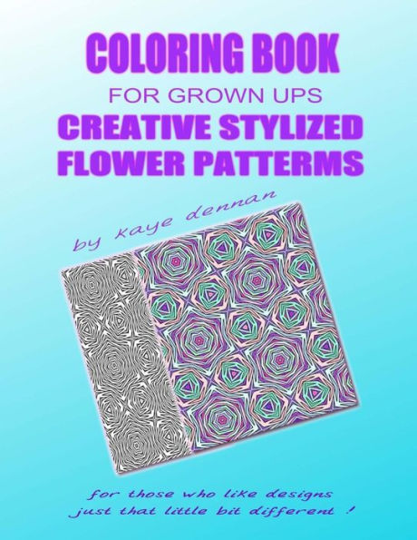 Creative Stylized Flower Patterns: For Those Who Like Designs Just That Little Bit Different (Coloring Books For Adults)