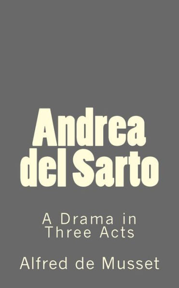 Andrea Del Sarto: A Drama In Three Acts (Timeless Classics)