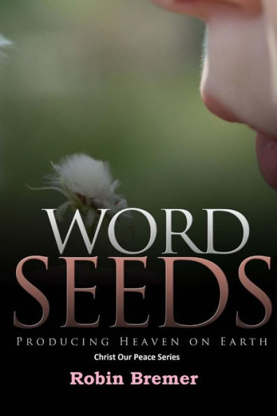 Words Seeds: Producing Heaven On Earth (Christ Our Peace Series)