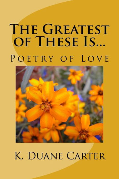 The Greatest Of These Is...: Poetry Of Love