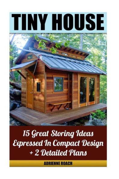 Tiny House 15 Great Storing Ideas Expressed In Compact Design + 2 Detailed Plans: (Tiny House Living, Tiny House Plans, Tiny House Designs, Declutter ... Spaces, Small House, Small Space Decorating)