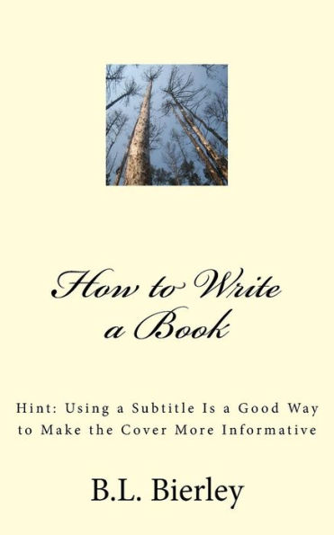 How To Write A Book: Hint: Using A Subtitle Is A Good Way To Make The Cover More Informative