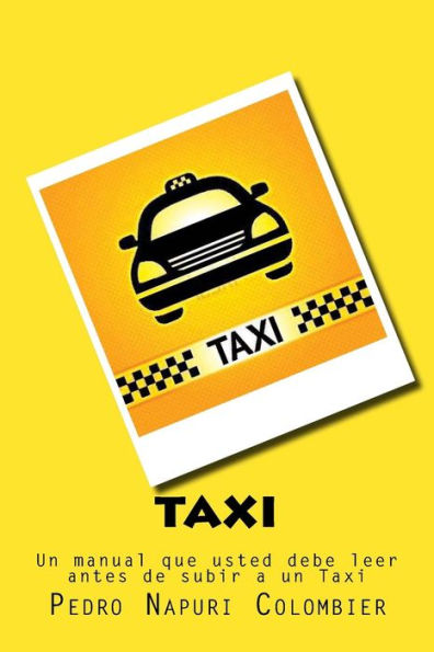 Taxi: Un Libro Que Usted Debe Leer Antes De Subir A Un Taxi (Spanish Edition)