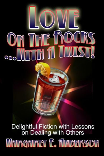 Love On The Rocks With A Twist: Delightful Fiction With Lessons On Dealing With Others