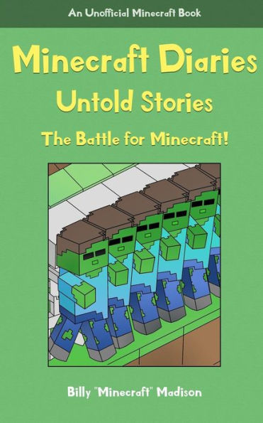 Minecraft Diaries, Untold Stories: The Battle For Minecraft! (Unofficial Minecraft Book, New Minecraft Diary Adventures! A New Beginning!)