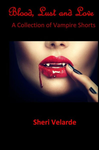 Blood, Lust And Love: A Collection Of Vampire Shorts