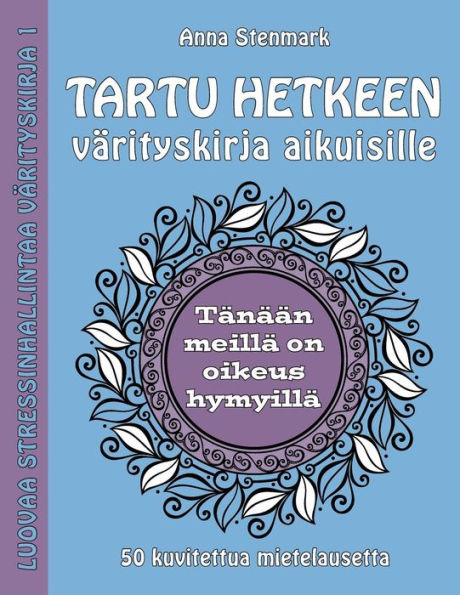 Tartu Hetkeen Värityskirja Aikuisille: 50 Kuvitettua Mietelausetta (Luovaa Stressinhallintaa Värityskirja) (Finnish Edition)
