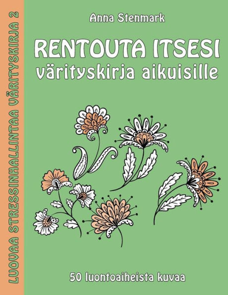 Rentouta Itsesi Värityskirja Aikuisille: 50 Luontoaiheista Kuvaa (Luovaa Stressinhallintaa Värityskirja) (Finnish Edition)