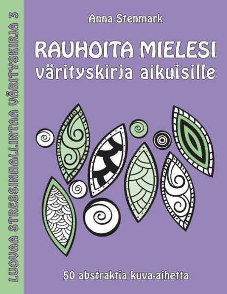 Rauhoita Mielesi Värityskirja Aikuisille: 50 Abstraktia Kuva-Aihetta (Luovaa Stressinhallintaa Värityskirja) (Finnish Edition)