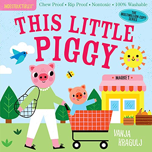 Indestructibles: This Little Piggy: Chew Proof ?? Rip Proof ?? Nontoxic ?? 100% Washable (Book For Babies, Newborn Books, Safe To Chew)