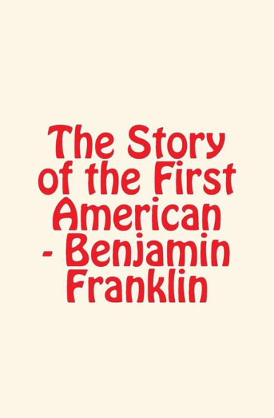 The Story Of The First American : Benjamin Franklin (Men Study Collection)