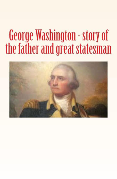 George Washington : Story Of The Father And Great Statesman (Men Study Collection)