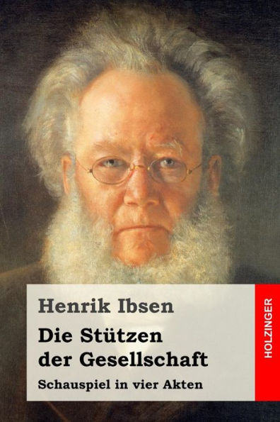 Die Stützen Der Gesellschaft: Schauspiel In Vier Akten (German Edition)