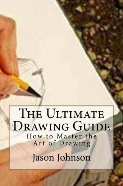 The Ultimate Drawing Guide: How To Master The Art Of Drawing