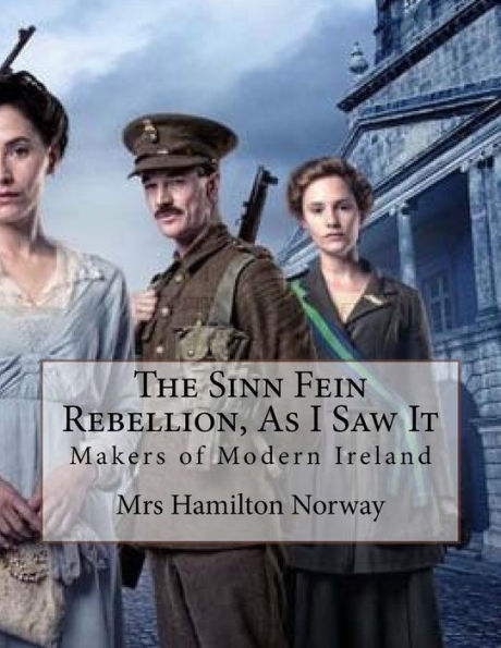 The Sinn Fein Rebellion, As I Saw It: Makers Of Modern Ireland