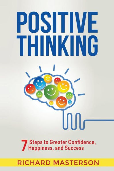 Positive Thinking: 7 Steps To Greater Confidence, Happiness, And Success