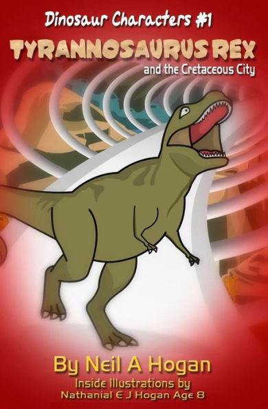 Tyrannosaurus Rex And The Cretaceous City. Dinosaur Characters 1: A Story From The First Civilisation 66 Million Years Ago.