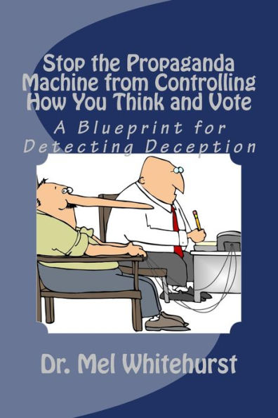 Stop The Propaganda Machine From Controlling How You Think And Vote: A Blueprint For Detecting Deception