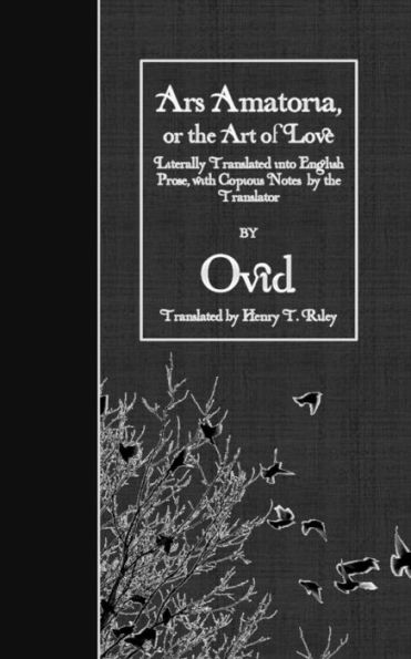 Ars Amatoria, Or The Art Of Love: Literally Translated Into English Prose, With Copious Notes By The Translator