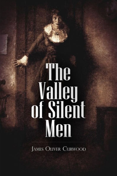 The Valley Of Silent Men: A Story Of The Three River Country