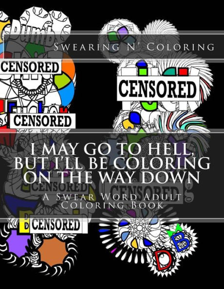 I May Go To Hell, But I'Ll Be Coloring On The Way Down: A Swear Word Adult Coloring Book