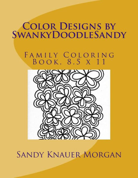 Color Designs By Swankydoodlesandy: Family Coloring Book, 8.5 X 11 (Swankydoodlesandy Coloring Books)