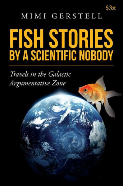 Fish Stories By A Scientific Nobody: Travels In The Galactic Argumentative Zone