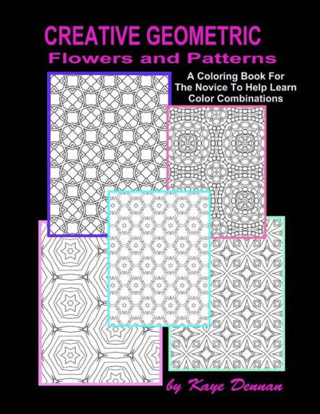 Creative Geometric Flowers And Patterns: A Coloring Book For The Novice To Help Learn Color Combinations (Coloring Books)