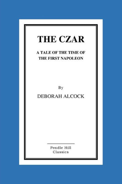 The Czar: A Tale Of The Time Of The First Napoleon