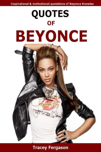 Quotes Of Beyonce: Inspirational And Motivational Quotations Of Beyonce Knowles
