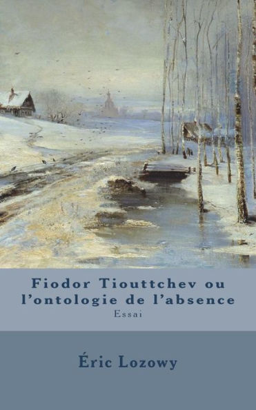 Fiodor Tiouttchev Ou L'Ontologie De L'Absence: Essai (French Edition)